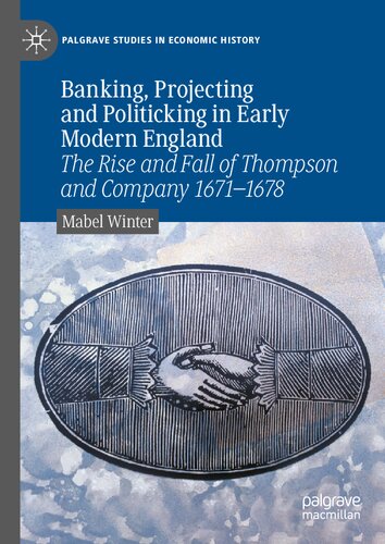 ﻿بانکداری، طرح ریزی و سیاست گذاری در انگلستان مدرن اولیه: ظهور و سقوط تامپسون و شرکت 1671-1678 (مطالعات پالگریو در تاریخ اقتصادی)