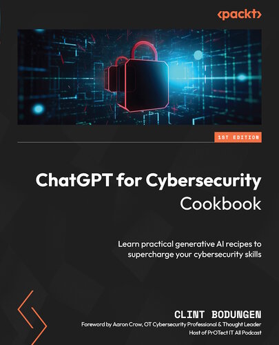 ﻿کتاب آشپزی ChatGPT for Cybersecurity: دستور العمل های عملی هوش مصنوعی را بیاموزید تا مهارت های سایبری خود را افزایش دهید