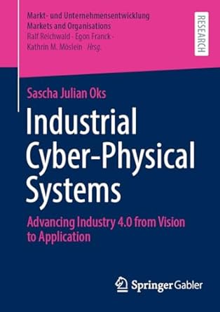 ﻿Industrial Cyber-Physical Systems: Advancing Industry 4.0 from Vision to Application (Markt- und Unternehmensentwicklung Markets and Organisations)