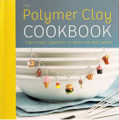 ﻿The Polymer Clay Cookbook: جواهرات غذایی کوچک برای شلاق و پوشیدن