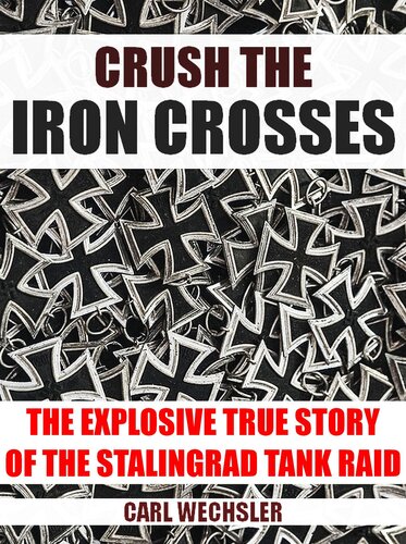 ﻿Crush The Iron Crosses: The Explosive True Story Of The Stalingrad Tank Raid