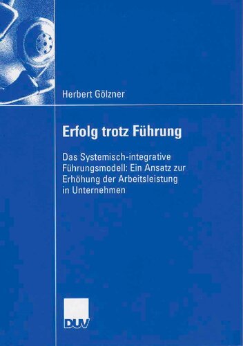 ﻿Erfolg trotz Führung: Das Systemisch-integrative Führungsmodell: Ein Ansatz zur Erhöhung der Arbeitsleistung in Unternehmen (نسخه آلمانی)