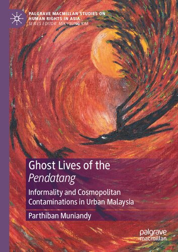 ﻿Ghost Lives of the Pendatang: غیر رسمی و آلودگی های جهان وطنی در مالزی شهری (مطالعات Palgrave Macmillan در مورد حقوق بشر در آسیا)