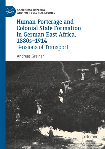 ﻿حمل و نقل انسانی و تشکیل دولت استعماری در آفریقای شرقی آلمان، 1880-1914: تنش های حمل و نقل (مطالعات امپراتوری و پسااستعماری کمبریج)