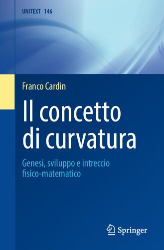 ﻿Il concetto di curvatura: Genesi, sviluppo e intreccio fisico-matematico (UNITEXT, 146) (نسخه ایتالیایی)