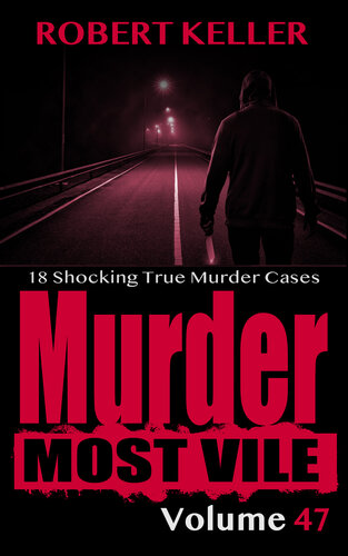 ﻿Murder Most Vile جلد 47: 18 مورد جنایت واقعی تکان دهنده از قتل و ضرب وشتم