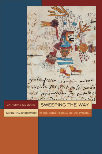 ﻿Sweeping the Way: Divine Transformation in the Aztec Festival of Ochpaniztli (جهان های مزوامریکایی: از اولمک ها تا دانزانت ها)