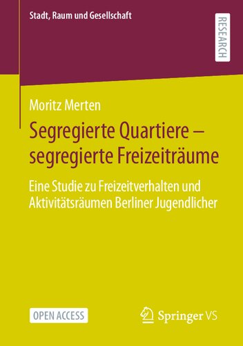 ﻿Segregierte Quartiere – Segregierte Freizeiträume: Eine Studie zu Freizeitverhalten und Aktivitätsräumen Berliner Jugendlicher (Stadt, Raum und Gesellschaft) (نسخه آلمانی)