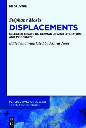 Stéphane Mosès ›Displacements‹: Selected Essays on German-Jewish Literature and Modernity (Perspectives on Jewish Texts and Contexts, 21)