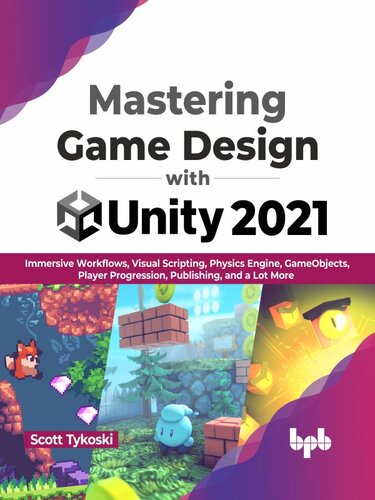 ﻿تسلط بر طراحی بازی با Unity 2021: گردش کار همهجانبه، اسکریپت بصری، موتور فیزیک، Game Objects، Player Progression، Publishing و موارد دیگر