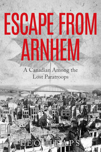 Escape From Arnhem - A Canadian Among the Lost Paratroops