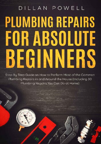﻿تعمیرات لوله کشی برای مبتدیان مطلق: راهنمای گام به گام در مورد نحوه انجام اکثر تعمیرات لوله کشی رایج در داخل و اطراف خانه (شامل 30 تعمیر لوله کشی که می توانید در خانه انجام دهید)