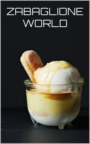 ﻿ZABAGLIONE WORLD: لذت بردن از ظرافت شیرین Zabaglione ایتالیایی با 50 دستور غذای خوشمزه