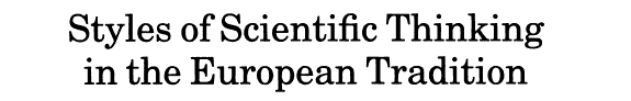 ﻿﻿سبک های تفکر علمی در سنت اروپایی: تاریخ استدلال و تبیین به ویژه در علوم و هنرهای ریاضی و زیست پزشکی