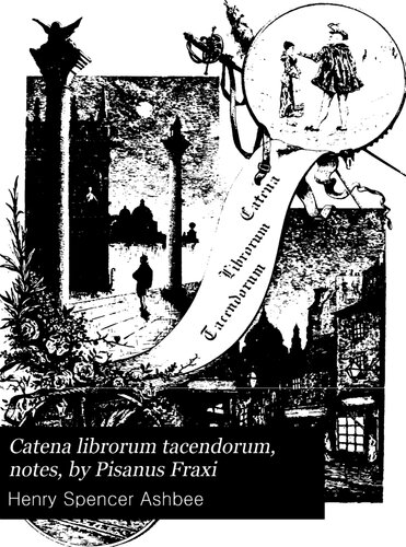 ﻿Catena Librorum Tacendorum: یادداشت های زیستی- شمایل نگاری و انتقادی، در مورد کتاب های کنجکاو و غیر معمول