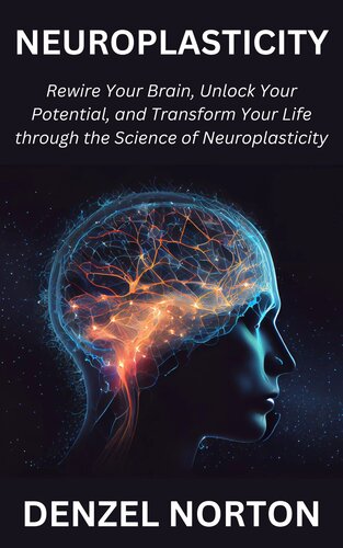 ﻿Neuroplasticity: مغز خود را دوباره سیم کشی کنید، پتانسیل خود را باز کنید و زندگی خود را از طریق علم Neuroplasticity متحول کنید
