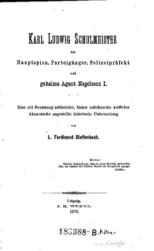 ﻿کارل لودویگ شولمایستر، جاسوس اصلی، پارتیزان، بخشدار پلیس و مامور مخفی ناپلئون اول؛ یک تحقیق تاریخی با استفاده از اسناد رسمی متعدد و قبلاً ناشناخته