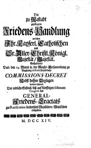 ﻿قرارداد صلح بین او که در راستات انجام شد. کیسرل. مسیحی کاتولیک و پدر آلر. رویال اعلیحضرت / اعلیحضرت. حاوی/ فرمان کمیسیون امپراتوری دیکته شده در 24 مارتی در مجمع عمومی رایش در آگسپورگ، همراه با الحاقیه های آن که در آن آخری، نتیجه نهایی/ بیتی در مورد معاهده صلح عمومی آینده برای تصویب در هر دو طرف حاوی اعلیحضرت/عالیجناب است.