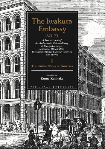 ﻿سفارت Iwakura ، 1871-73: یک گزارش واقعی از سفیر سفر فوق العاده و کامل از طریق مشاهده از طریق ایالات متحده و اروپا ، جلد اول: ایالات متحده آمریکا