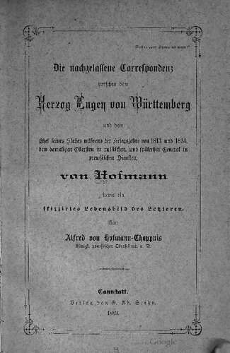﻿مکاتبات کاهش یافته [مکاتبات] بین دوک یوگن از وورتمبرگ و رئیس کارمندانش در سالهای جنگ 1813 و 1814 ، آن زمان عالی در روسیه و بعداً به طور کلی در خدمات پروس ، توسط هافمن و یک تصویر زندگی طراحی شده از دومی