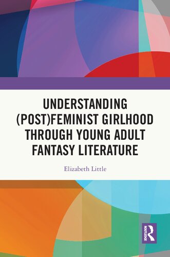 Understanding (Post)Feminist Girlhood Through Young Adult Fantasy Literature