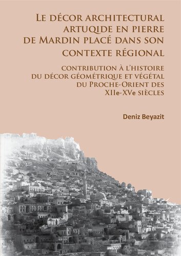 ﻿دکوراسیون معماری Artuqid در سنگ ماردین که در متن منطقه ای آن قرار گرفته است: مشارکت در تاریخچه دکوراسیون هندسی و گیاهی در خاور نزدیک قرن دوازدهم تا 15