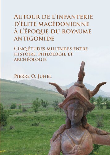 ﻿Autour de l’infanterie d’Lite macédonienne à l’ époque du Royaume Antigonide: Cinq études Militaires Entre Histoire ، Philologie et Archéologie