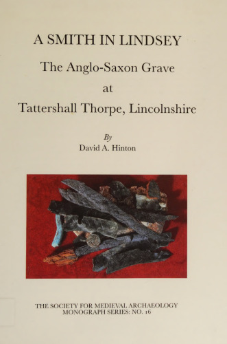 ﻿A Smith in Lindsey: Grave Anglo-Saxon در Tattershall Thorpe ، Lincolnshire (انجمن مونوگرافی های باستان شناسی قرون وسطایی 16)
