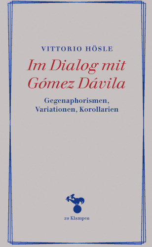 Im Dialog mit Gómez Dávila: Gegenaphorismen, Variationen, Korollarien