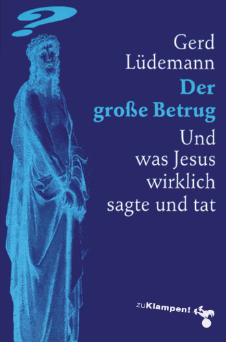 Der große Betrug: Und was Jesus wirklich sagte und tat