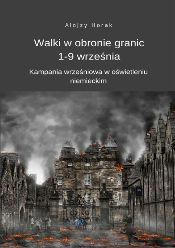 ﻿WALKI W OBRONIE GRANIC 1-9 Września. kampania wrześniowa w oquwietleniu niemieckim