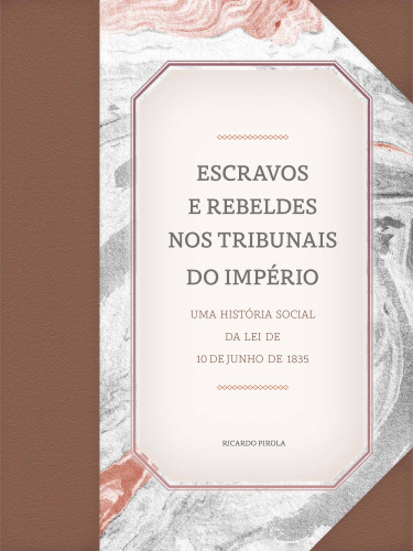 ﻿برده ها و شورشیان در دادگاه های امپراتوری برزیل: تاریخ اجتماعی قانون 10 ژوئن 1835