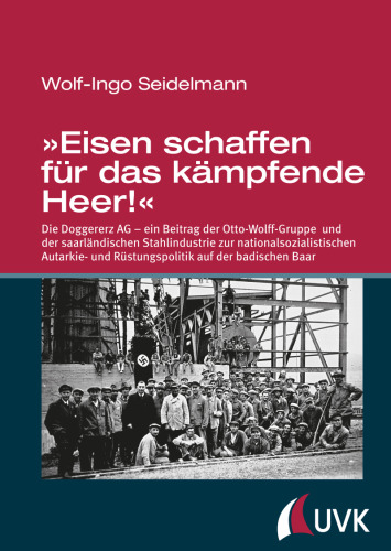 »Eisen schaffen für das kämpfende Heer!«: Die Doggererz AG – ein Beitrag der Otto-Wolff-Gruppe und der saarländischen Stahlindustrie zur nationalsozialistischen Autarkie- und Rüstungspolitik auf der badischen Baar
