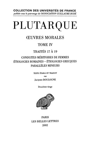Plutarque, Oeuvres morales, Tome IV: Traités 17-19 Conduites méritoires des femmes - Étiologies romaines - Étiologies grecques - Parallèles mineurs