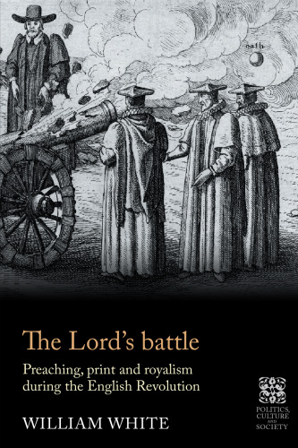 ﻿نبرد پروردگار: موعظه ، چاپ و سلطنتی در طول انقلاب انگلیس (سیاست ، فرهنگ و جامعه در انگلیس اوایل مدرن)