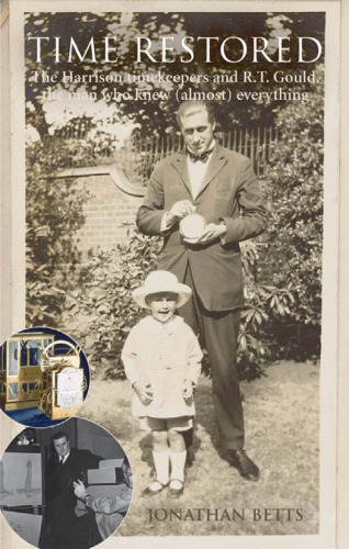 ﻿Time Restored: The Harrison Timekeepers and R.T. گولد، مردی که (تقریباً) همه چیز را می دانست
