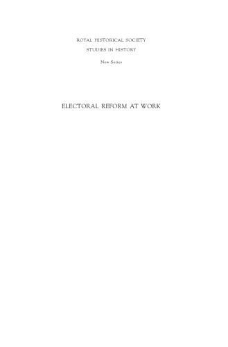 ﻿اصلاحات انتخاباتی در کار: سیاست محلی و احزاب ملی، 1832-1841 (مطالعات انجمن تاریخی سلطنتی در سری جدید تاریخ)