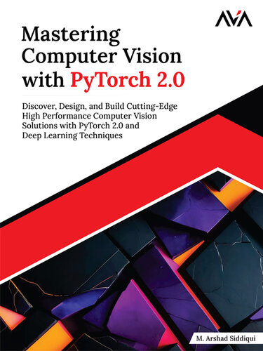 ﻿تسلط بر دید رایانه با Pytorch 2.0: کشف ، طراحی و ساخت راه حل های دید رایانه ای با کارایی بالا با تکنیک های Pytorch 2.0 و Deep Learning