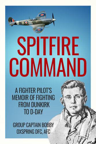 ﻿فرماندهی Spitfire: خاطرات خلبان یک جنگنده برای جنگ از دانکرک تا D-Day