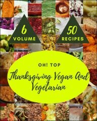 Oh! Top 50 Thanksgiving Vegan And Vegetarian Recipes Volume 6: Keep Calm and Try Thanksgiving Vegan And Vegetarian Cookbook