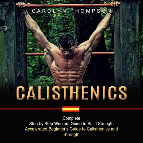 ﻿Calisthenics: راهنمای کامل گام به گام راهنمای تمرین برای ایجاد قدرت (راهنمای شروع مبتدی به کالریس و قدرت)