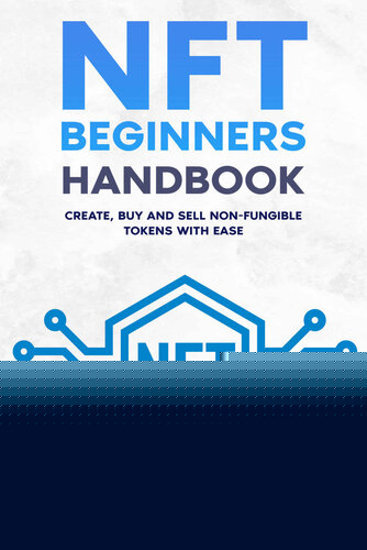 NFT Beginners Handbook: Create, Buy and Sell Non-Fungible Tokens with Ease ; Guide for Investing in Crypto Art, Blockchains, and Metaverse