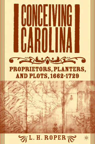 Conceiving Carolina: Ownerors، Planters، and Plots، 1662-1729