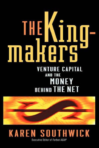 ﻿The Kingmakers: Venture Capital and the Money Behind the Net