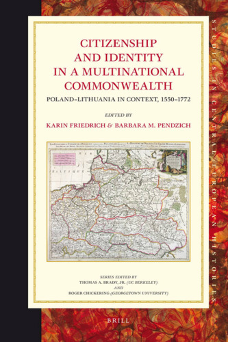 ﻿تابعیت و هویت در یک مشترک المنافع چند ملیتی: متن لهستان-لیتوانی ، 1550-1772 (مطالعات در تاریخ های اروپای مرکزی)