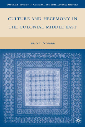 فرهنگ و هژمونی در خاورمیانه استعماری (مطالعات پالگراوی در تاریخ فرهنگی و روشنفکری)