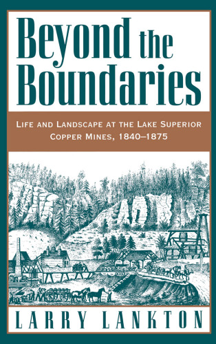 Beyond the Boundsaries: Life and Landscape at the Lake Superior Mining مس ، 1840-1875