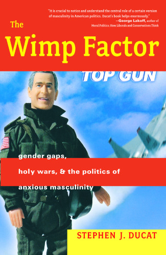 Wimp Factor: شکاف های جنسیتی ، جنگ های مقدس و سیاست مردانگی مضطرب