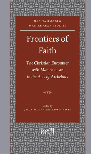 Frontiers of Faith: برخورد مسیحیان با مانیشیسم در اعمال Archelaus (مطالعات ناگ حمدی و مانویی)