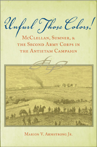 Unfurl That Colors: McClellan ، Sumner و سپاه دوم ارتش در کمپین Antietam